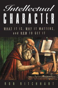 Title: Intellectual Character: What It Is, Why It Matters, and How to Get It, Author: Ron Ritchhart