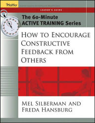 Title: The 60-Minute Active Training Series: How to Encourage Constructive Feedback from Others, Leader's Guide / Edition 1, Author: Melvin L. Silberman