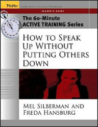 Title: The 60-Minute Active Training Series: How to Speak Up Without Putting Others Down, Leader's Guide / Edition 1, Author: Melvin L. Silberman