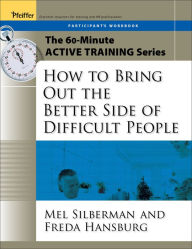 Title: The 60-Minute Active Training Series: How to Bring Out the Better Side of Difficult People, Participant's Workbook / Edition 1, Author: Melvin L. Silberman