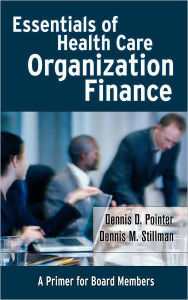 Title: Essentials of Health Care Organization Finance: A Primer for Board Members / Edition 1, Author: Dennis D. Pointer