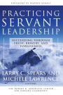 Practicing Servant-Leadership: Succeeding Through Trust, Bravery, and Forgiveness / Edition 1