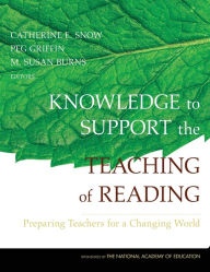 Title: Knowledge to Support the Teaching of Reading: Preparing Teachers for a Changing World / Edition 1, Author: Catherine Snow