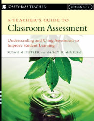 Title: A Teacher's Guide to Classroom Assessment: Understanding and Using Assessment to Improve Student Learning / Edition 1, Author: Susan M. Butler