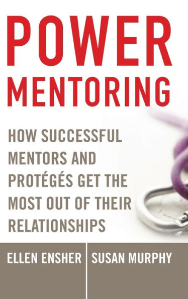 Power Mentoring: How Successful Mentors and Proteges Get the Most Out of Their Relationships