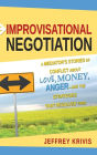 Improvisational Negotiation: A Mediator's Stories of Conflict About Love, Money, Anger -- and the Strategies That Resolved Them / Edition 1