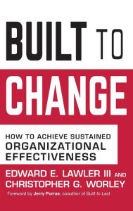 Title: Built to Change: How to Achieve Sustained Organizational Effectiveness / Edition 1, Author: Edward E. Lawler III