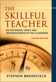 Title: The Skillful Teacher: On Technique, Trust, and Responsiveness in the Classroom / Edition 2, Author: Stephen D. Brookfield