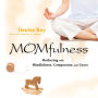 Momfulness: Mothering with Mindfulness, Compassion, and Grace