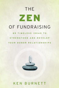 Title: The Zen of Fundraising: 89 Timeless Ideas to Strengthen and Develop Your Donor Relationships, Author: Ken Burnett