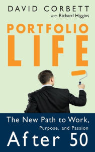 Title: Portfolio Life: The New Path to Work, Purpose, and Passion After 50, Author: David D. Corbett