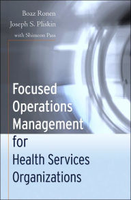 Title: Focused Operations Management for Health Services Organizations / Edition 1, Author: Boaz Ronen
