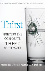 Title: Thirst: Fighting the Corporate Theft of Our Water / Edition 1, Author: Alan Snitow