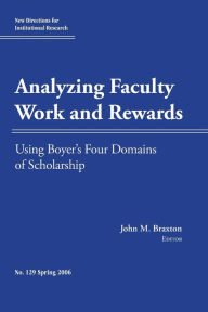 Title: Analyzing Faculty Work and Rewards: Using Boyer's Four Domains of Scholarship: New Directions for Institutional Research, Number 129, Author: John M. Braxton