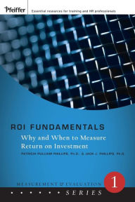 Title: ROI Fundamentals: Why and When to Measure Return on Investment / Edition 1, Author: Patricia Pulliam Phillips