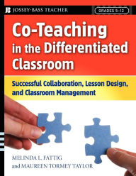 Title: Co-Teaching in the Differentiated Classroom: Successful Collaboration, Lesson Design, and Classroom Management, Grades 5-12 / Edition 1, Author: Melinda L. Fattig