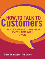 Title: How to Talk to Customers: Create a Great Impression Every Time with MAGIC, Author: Diane Berenbaum
