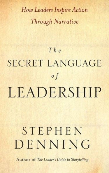The Secret Language of Leadership: How Leaders Inspire Action Through Narrative / Edition 1