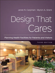 Title: Design That Cares: Planning Health Facilities for Patients and Visitors / Edition 3, Author: Janet R. Carpman