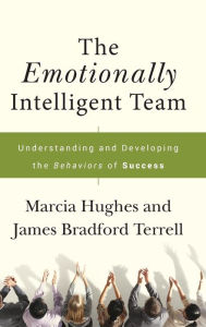 Title: The Emotionally Intelligent Team: Understanding and Developing the Behaviors of Success / Edition 1, Author: Marcia Hughes