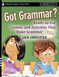 Got Grammar?: Ready-to-Use Lessons and Activities That Make Grammar Fun