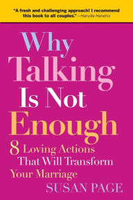 Title: Why Talking Is Not Enough: Eight Loving Actions That Will Transform Your Marriage, Author: Susan Page