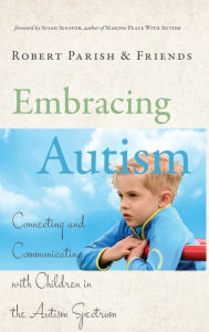 Title: Embracing Autism: Connecting and Communicating with Children in the Autism Spectrum, Author: Robert Parish