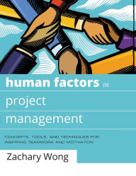 Title: Human Factors in Project Management: Concepts, Tools, and Techniques for Inspiring Teamwork and Motivation / Edition 1, Author: Zachary Wong