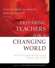 Preparing Teachers for a Changing World: What Teachers Should Learn and Be Able to Do / Edition 1