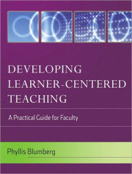 Title: Developing Learner-Centered Teaching: A Practical Guide for Faculty / Edition 1, Author: Phyllis Blumberg
