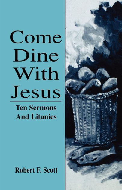 Come Dine with Jesus: Ten Sermons and Litanies by Robert Falcon Scott