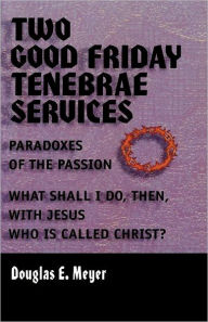 Title: Two Good Friday Tenebraes, Author: Douglas E Meyer