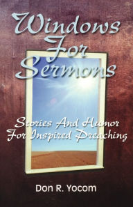 Title: Windows For Sermons: Stories And Humor For Inspired Preaching, Author: Don R Yocom