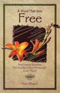 Title: A Word That Sets Free: First Lesson Sermons for Sundays After Pentecost (Last Third) Cycle C, Author: Mark Ellingsen