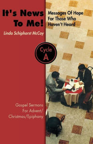 Title: It's News to Me!: Messages of Hope for Those Who Haven't Heard: Gospel Sermons for Advent, Christmas, and Epiphany, Cycle a, Author: Linda Schiphorst McCoy
