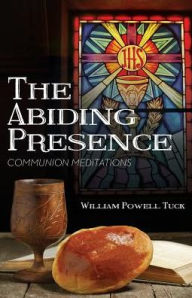 Title: The Abiding Presence: Communion Meditations, Author: William Powell Tuck