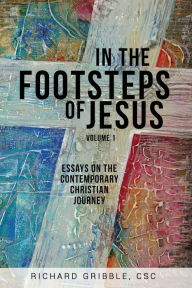 Title: In the Footsteps of Jesus, Volume 1: Essays on the Contemporary Christian Journey, Author: Richard Gribble
