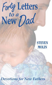 Title: 40 Letters to a New Dad, Author: Steven Molin