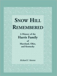 Title: Snow Hill Remembered: A History of the Harris Family of Maryland, Ohio, and Kentucky, Author: Coy D Robbins
