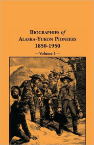 Title: Biographies of Alaska-Yukon Pioneers 1850-1950, Volume 1, Author: Ed Ferrell