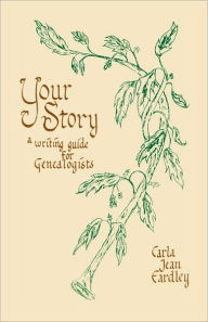 Title: Your Story - A Writing Guide for Genealogists, Author: Carla Jean Eardley