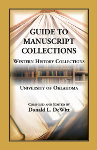 Title: Guide to Manuscript Collections, Western History Collections, University of Oklahoma, Author: Donald L DeWitt
