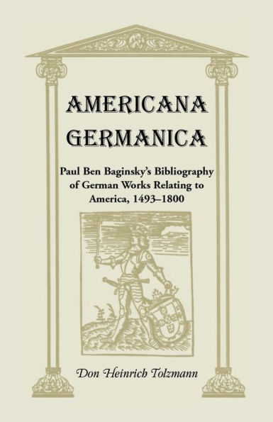 Americana Germanica: Paul Ben Baginsky's Bibliography of German Works Relating to America, 1493-1800