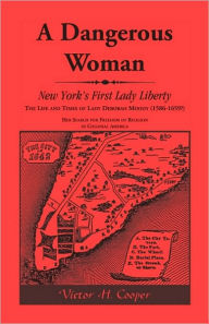 Title: A Dangerous Woman: New York's First Lady Liberty: The Life and Times of Lady Deborah Moody (1586-1659?), Author: Victor Cooper