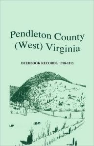 Title: Pendleton County, (West) Virginia, Deedbook Records, 1788-1813, Author: Rick Toothman