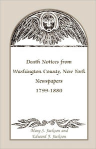 Title: Death Notices from Washington County, New York, Newspapers, 1799-1880, Author: Mary S Jackson