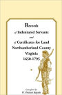 Records of Indentured Servants and of Certificates for Land, Northumberland County, Virginia, 1650-1795