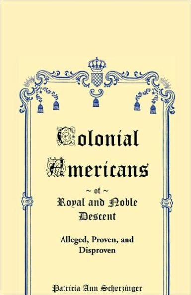 Colonial Americans of Royal & Noble Descent: Alleged, Proven, and Disproven