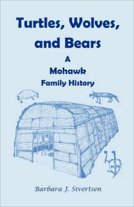 Title: Turtles, Wolves, and Bears: A Mohawk Family History, Author: Barbara J Sivertsen