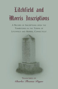 Title: Litchfield and Morris [Connecticut] Inscriptions, Author: Charles Thomas Payne